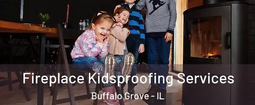  Fireplace Kidsproofing Services Buffalo Grove - IL