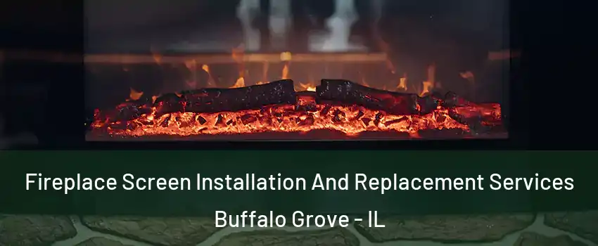  Fireplace Screen Installation And Replacement Services Buffalo Grove - IL