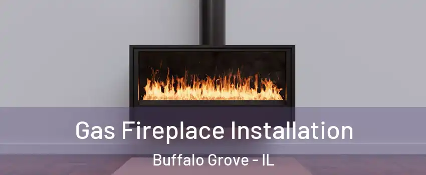  Gas Fireplace Installation Buffalo Grove - IL