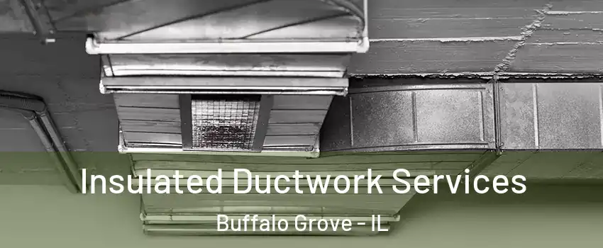  Insulated Ductwork Services Buffalo Grove - IL