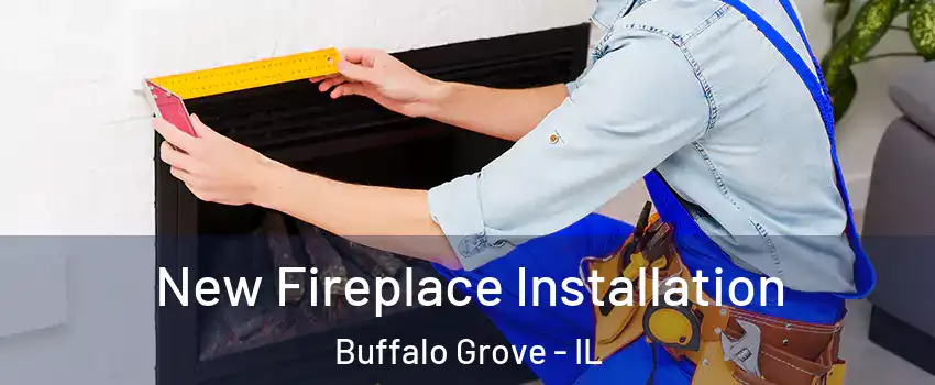  New Fireplace Installation Buffalo Grove - IL