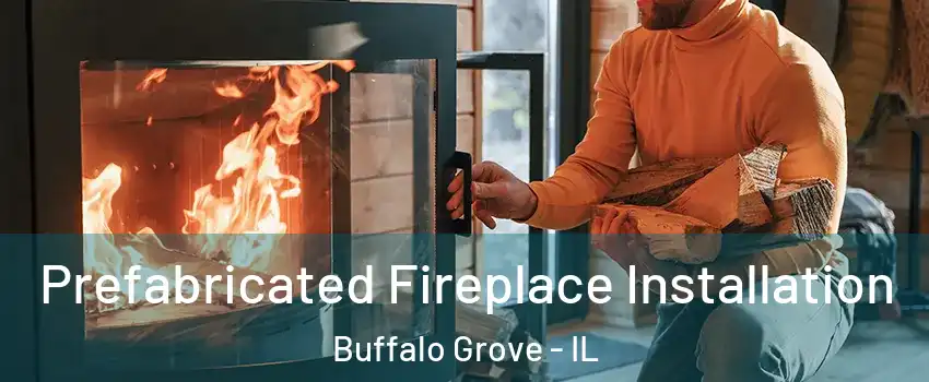  Prefabricated Fireplace Installation Buffalo Grove - IL