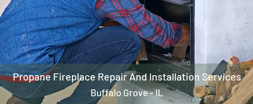  Propane Fireplace Repair And Installation Services Buffalo Grove - IL