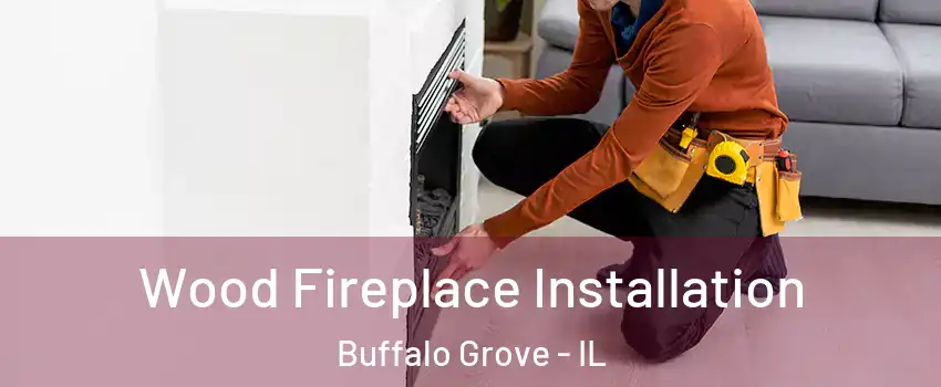  Wood Fireplace Installation Buffalo Grove - IL
